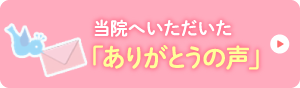 当院へいただいた「ありがとうの声」